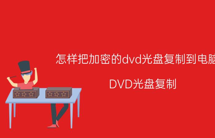 怎样把加密的dvd光盘复制到电脑里 DVD光盘复制